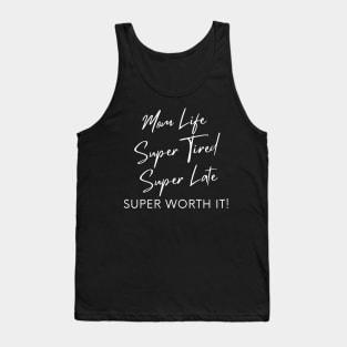 Mom Life, Super Tired, Super Late, Super Worth It! Funny Mom Life Quote. Tank Top